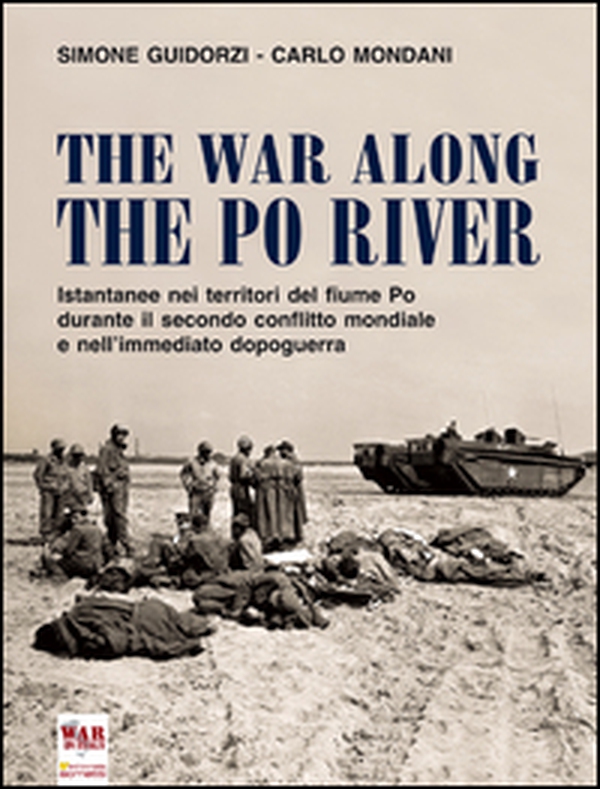 The war along the Po river. Istantanee nei territori del fiume Po durante il secondo conflitto mondiale e nell'immediato dopoguerra. Ediz. italiana, inglese e tedesca - Librerie.coop The war along the Po river. Istantanee nei territori del fiume Po durante il secondo conflitto mondiale e nell'immediato dopoguerra. Ediz. italiana, inglese e tedesca - Librerie.coop