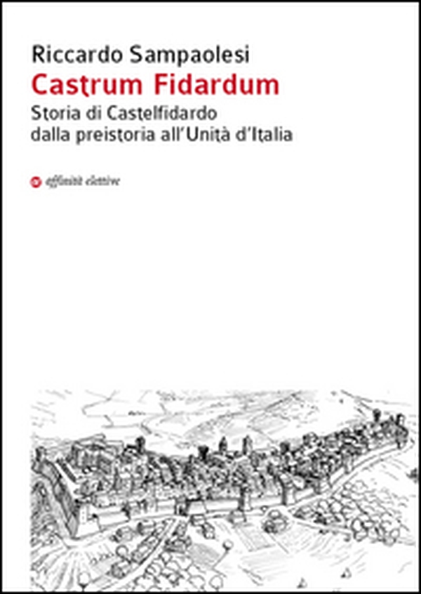 Castrum Fidardum. Storia di Castelfidardo dalla preistoria all'Unità d'Italia - Librerie.coop Castrum Fidardum. Storia di Castelfidardo dalla preistoria all'Unità d'Italia - Librerie.coop