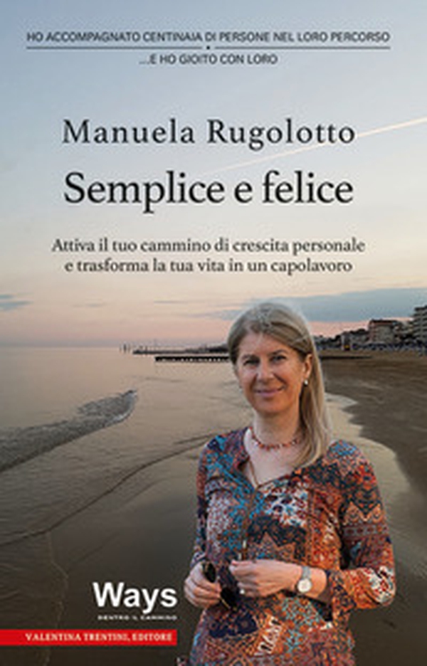 Semplice e felice. Attiva il tuo cammino di crescita personale e trasforma la tua vita in un capolavoro - Librerie.coop Semplice e felice. Attiva il tuo cammino di crescita personale e trasforma la tua vita in un capolavoro - Librerie.coop