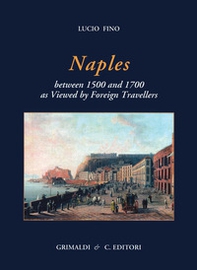 Naples between 1500 and 1700 as viewed by foreign travellers - Librerie.coop