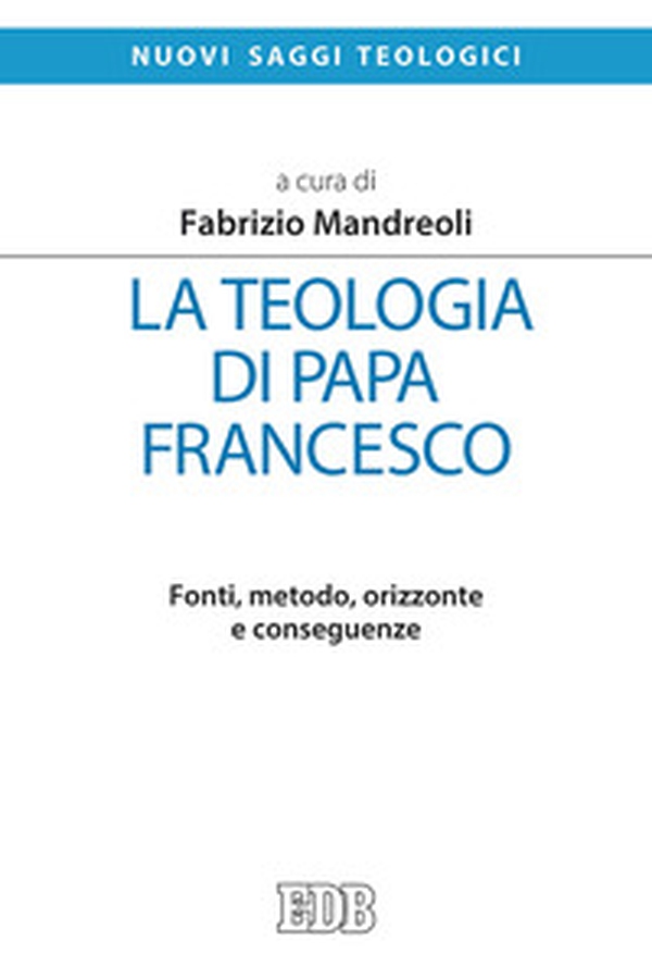 La teologia di Papa Francesco. Fonti, metodo, orizzonte e conseguenze - Librerie.coop La teologia di Papa Francesco. Fonti, metodo, orizzonte e conseguenze - Librerie.coop