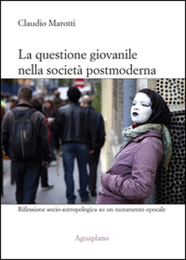 La questione giovanile nella società postmoderna. Riflessione socio-antropologica su un mutamento epocale - Librerie.coop La questione giovanile nella società postmoderna. Riflessione socio-antropologica su un mutamento epocale - Librerie.coop