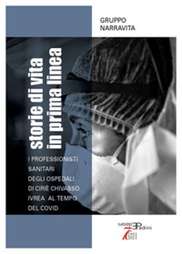 Storie di vita in prima linea. I professionisti sanitari degli Ospedali di Ciriè Chivasso Ivrea al tempo del Covid - Librerie.coop Storie di vita in prima linea. I professionisti sanitari degli Ospedali di Ciriè Chivasso Ivrea al tempo del Covid - Librerie.coop