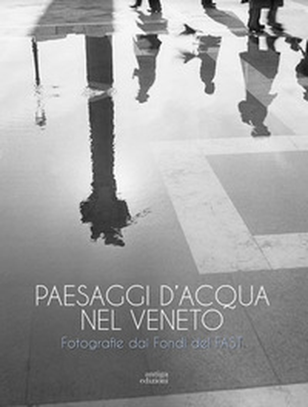 Paesaggi d'acqua nel Veneto. Fotografie dai Fondi del FAST - Librerie.coop Paesaggi d'acqua nel Veneto. Fotografie dai Fondi del FAST - Librerie.coop
