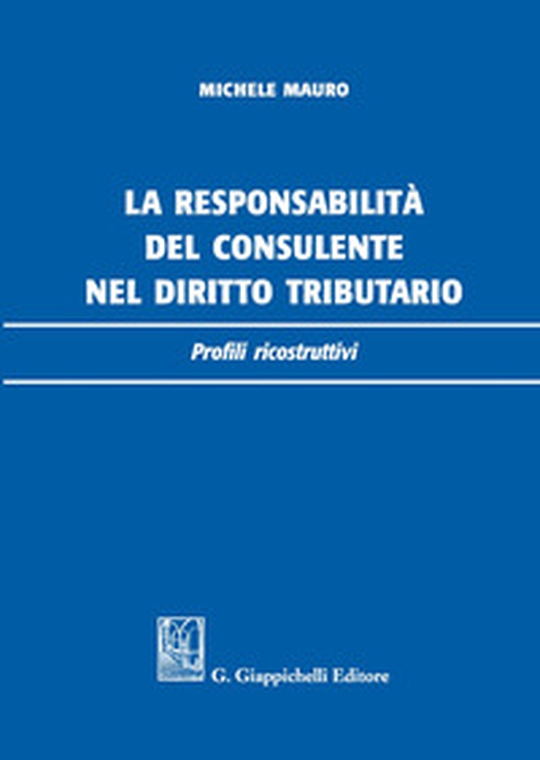 La responsabilità del consulente nel diritto tributario. Profili ricostruttivi - Librerie.coop La responsabilità del consulente nel diritto tributario. Profili ricostruttivi - Librerie.coop