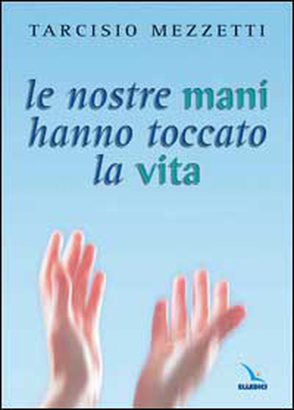Le nostre mani hanno toccato la vita. 23 meditazioni sulla prima Lettera di Giovanni - Librerie.coop Le nostre mani hanno toccato la vita. 23 meditazioni sulla prima Lettera di Giovanni - Librerie.coop