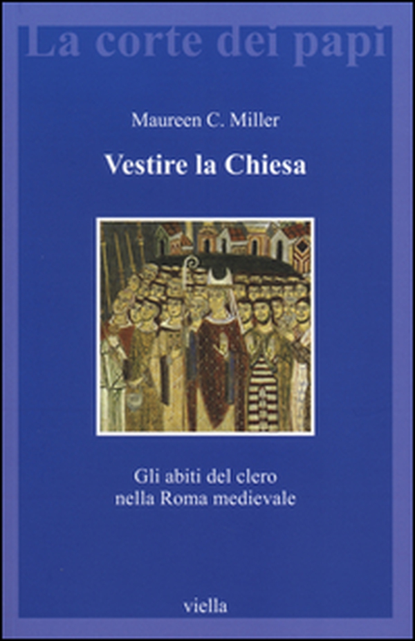 Vestire la Chiesa. Gli abiti del clero nella Roma medievale - Librerie.coop Vestire la Chiesa. Gli abiti del clero nella Roma medievale - Librerie.coop