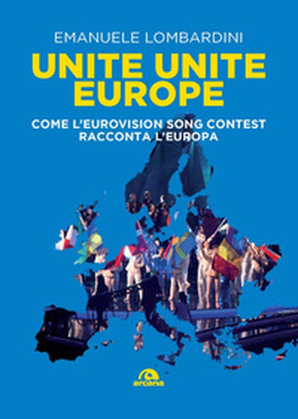 Unite, unite Europe. Come l'Eurovision Song Contest racconta l'Europa - Librerie.coop Unite, unite Europe. Come l'Eurovision Song Contest racconta l'Europa - Librerie.coop