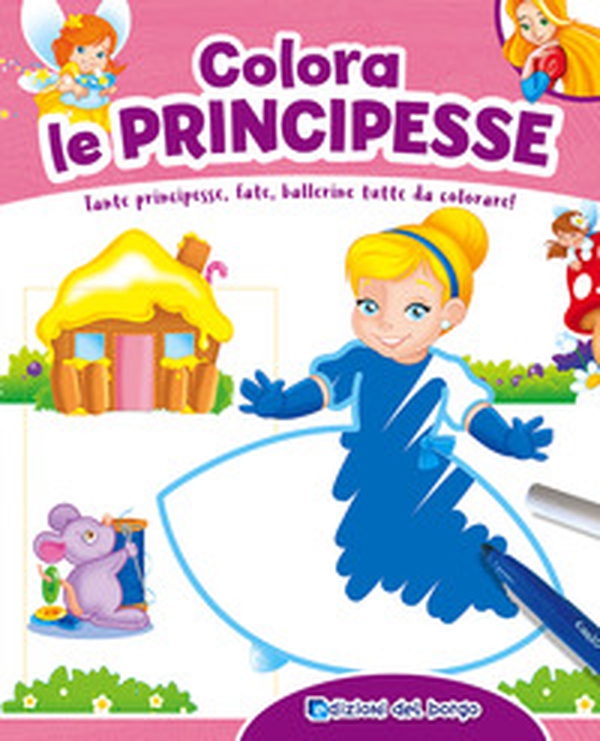 Colora le principesse. Tante principesse, fate, ballerine tutte da colorare! - Librerie.coop Colora le principesse. Tante principesse, fate, ballerine tutte da colorare! - Librerie.coop