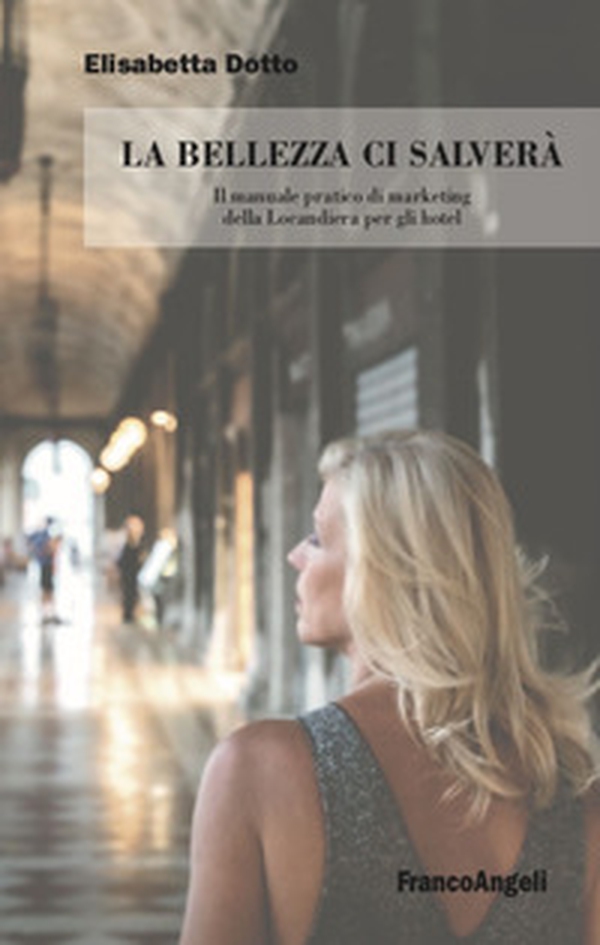 La bellezza ci salverà. Il manuale pratico di marketing della Locandiera per gli hotel - Librerie.coop La bellezza ci salverà. Il manuale pratico di marketing della Locandiera per gli hotel - Librerie.coop