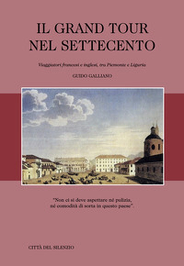 Il Grand Tour nel Settecento. Viaggiatori francesi e inglesi, tra Piemonte e Liguria - Librerie.coop Il Grand Tour nel Settecento. Viaggiatori francesi e inglesi, tra Piemonte e Liguria - Librerie.coop