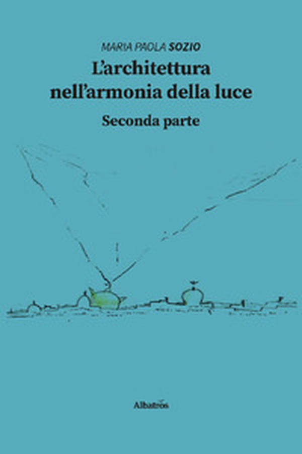 L'architettura nell'armonia della luce. Seconda parte - Librerie.coop L'architettura nell'armonia della luce. Seconda parte - Librerie.coop