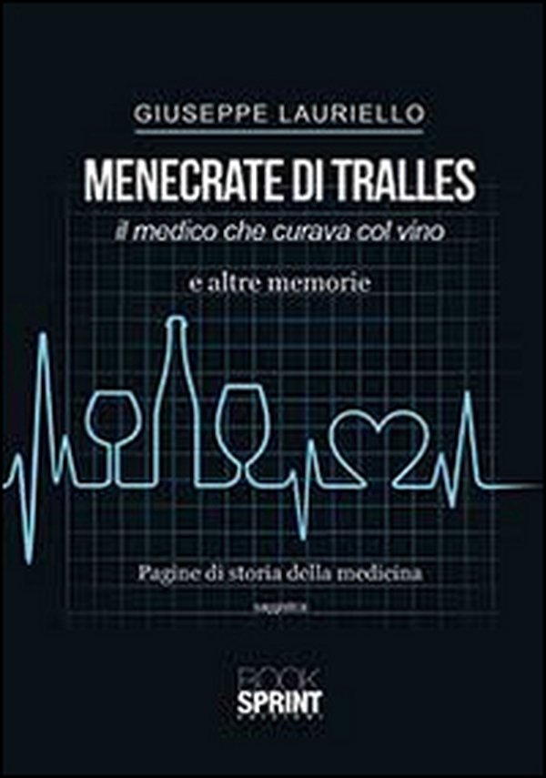 Menecrate di Tralles. Il medico che curava col vino e altre memorie - Librerie.coop Menecrate di Tralles. Il medico che curava col vino e altre memorie - Librerie.coop