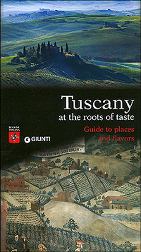 Tuscany. At the roots of taste. Guide to places and flavors - Librerie.coop Tuscany. At the roots of taste. Guide to places and flavors - Librerie.coop