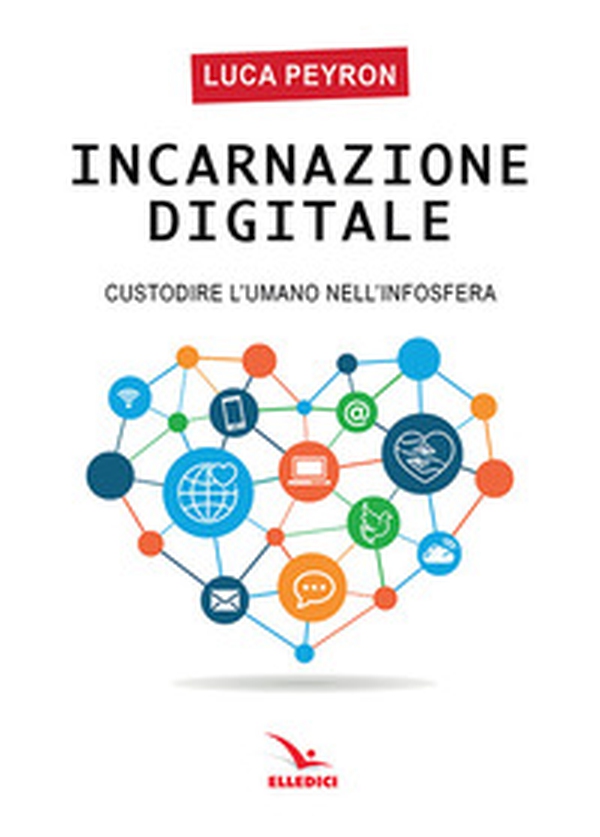 Incarnazione digitale. Custodire l'umano nell'infosfera - Librerie.coop Incarnazione digitale. Custodire l'umano nell'infosfera - Librerie.coop