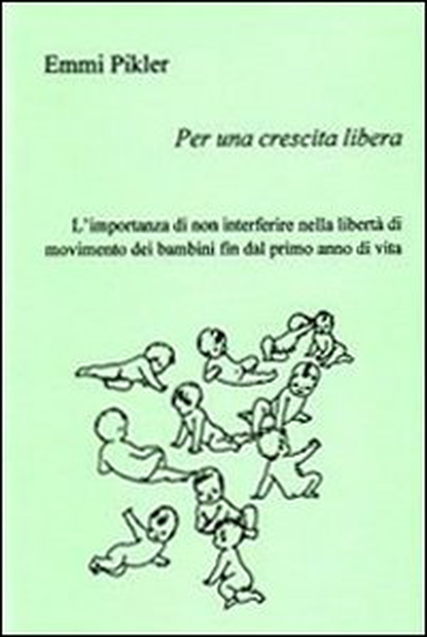 Per una crescita libera. L'importanza di non interferire nella libertà di movimento dei bambini fin dal primo anno di vita - Librerie.coop Per una crescita libera. L'importanza di non interferire nella libertà di movimento dei bambini fin dal primo anno di vita - Librerie.coop