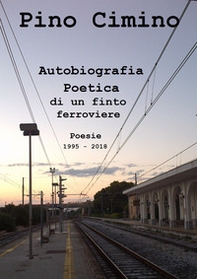 Autobiografia poetica di un finto ferroviere. Poesie (1995-2018) - Librerie.coop