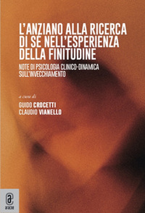 L'anziano alla ricerca di sé nell'esperienza della finitudine. Note di psicologia clinico-dinamica sull'invecchiamento - Librerie.coop L'anziano alla ricerca di sé nell'esperienza della finitudine. Note di psicologia clinico-dinamica sull'invecchiamento - Librerie.coop