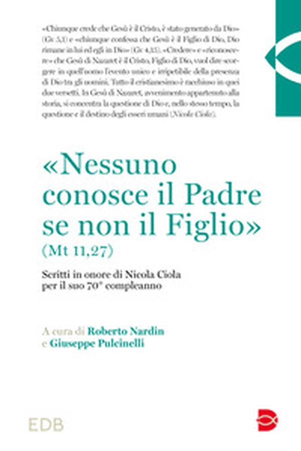 «Nessuno conosce il Padre se non il Figlio» (Mt 11,27). Scritti in onore di Nicola Ciola per il suo 70° compleanno - Librerie.coop «Nessuno conosce il Padre se non il Figlio» (Mt 11,27). Scritti in onore di Nicola Ciola per il suo 70° compleanno - Librerie.coop