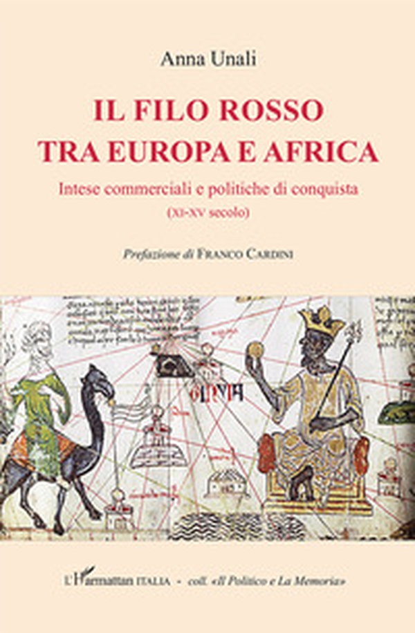 Il filo rosso tra Europa e Africa. Intese commerciali e politiche di conquista (XI-XV secolo) - Librerie.coop Il filo rosso tra Europa e Africa. Intese commerciali e politiche di conquista (XI-XV secolo) - Librerie.coop
