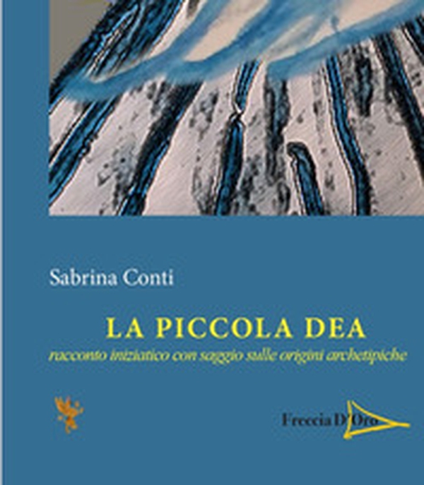 La piccola dea. Racconto iniziatico con saggio sulle origini archetipiche - Librerie.coop La piccola dea. Racconto iniziatico con saggio sulle origini archetipiche - Librerie.coop