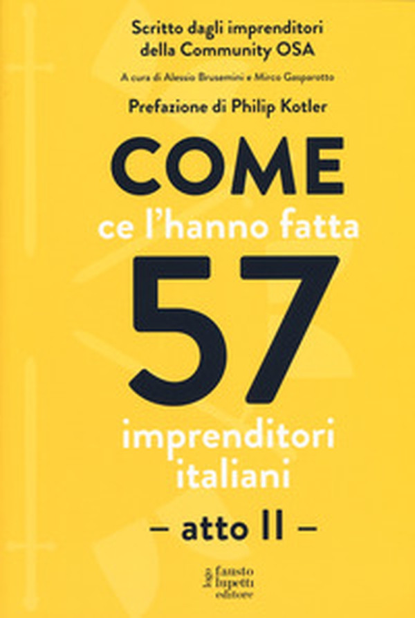 Come ce l'hanno fatta 57 imprenditori italiani. Atto secondo - Librerie.coop Come ce l'hanno fatta 57 imprenditori italiani. Atto secondo - Librerie.coop