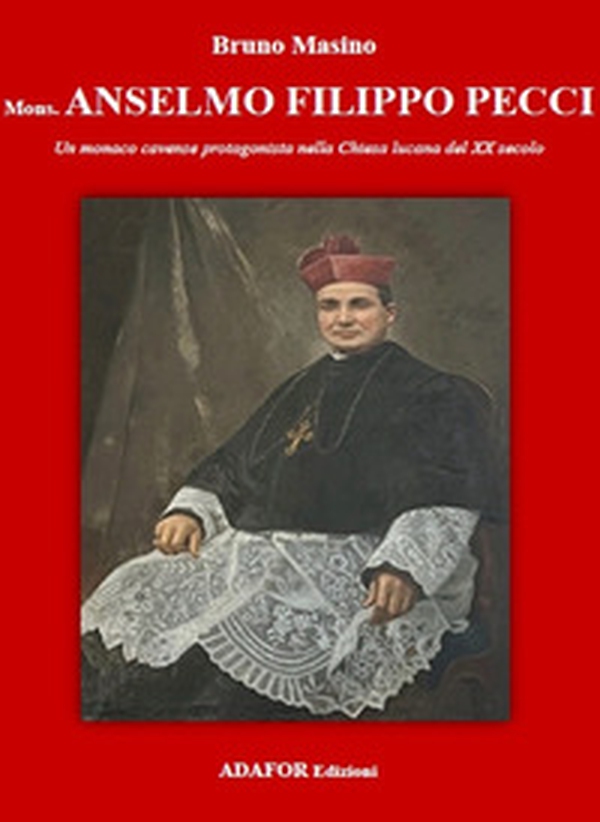 Mons. Anselmo Filippo Pecci. Un monaco cavense protagonista nella Chiesa lucana del XX secolo - Librerie.coop Mons. Anselmo Filippo Pecci. Un monaco cavense protagonista nella Chiesa lucana del XX secolo - Librerie.coop
