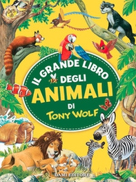 Il grande libro degli animali di Tony Wolf - Librerie.coop