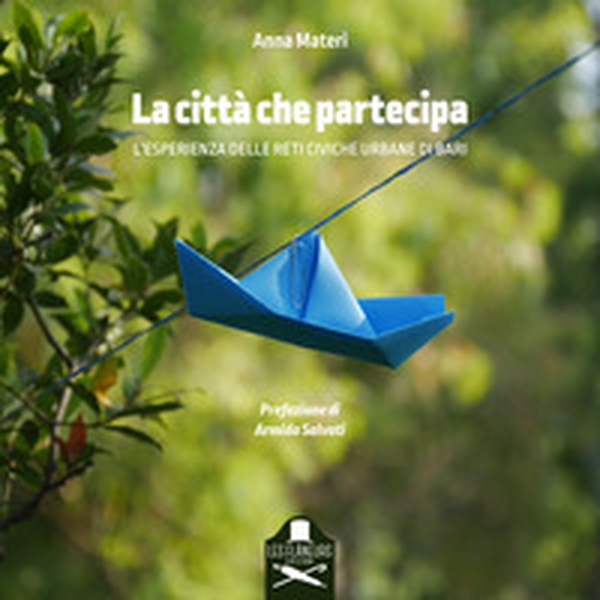 La città che partecipa. L'esperienza delle Reti Civiche Urbane di Bari - Librerie.coop La città che partecipa. L'esperienza delle Reti Civiche Urbane di Bari - Librerie.coop