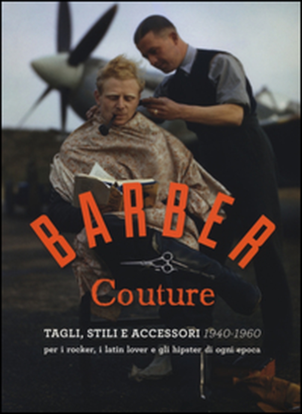 Barber couture. Tagli, stili e accessori (1940-1960). Per i rocker, i latin lover e gli hipster di ogni epoca - Librerie.coop Barber couture. Tagli, stili e accessori (1940-1960). Per i rocker, i latin lover e gli hipster di ogni epoca - Librerie.coop