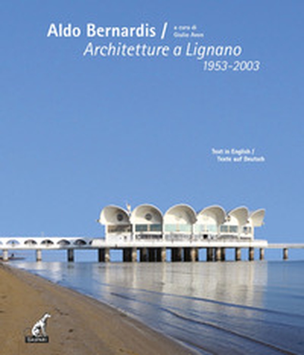 Aldo Bernardis. Architetture a Lignano 1953-2003. Ediz. italiana, inglese e tedesca - Librerie.coop Aldo Bernardis. Architetture a Lignano 1953-2003. Ediz. italiana, inglese e tedesca - Librerie.coop