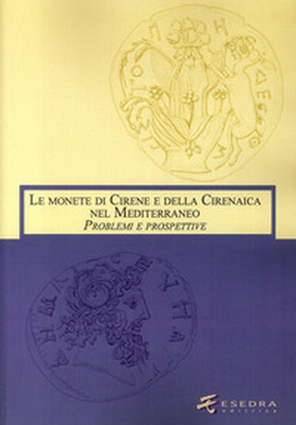 Le monete di Cirene e della Cirenaica nel Mediterraneo. Problemi e prospettive - Librerie.coop Le monete di Cirene e della Cirenaica nel Mediterraneo. Problemi e prospettive - Librerie.coop