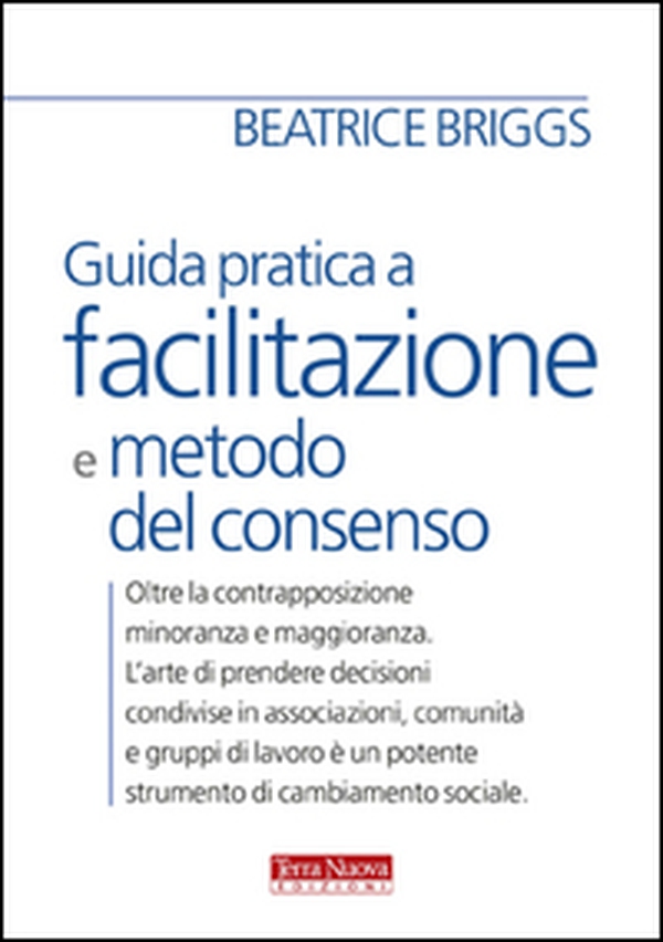 Guida pratica a facilitazione e metodo del consenso - Librerie.coop Guida pratica a facilitazione e metodo del consenso - Librerie.coop