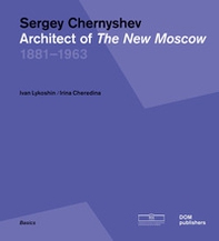 Sergey Chernyshev. Architect of the New Moscow 1881-1963. Ediz. russa e inglese - Librerie.coop