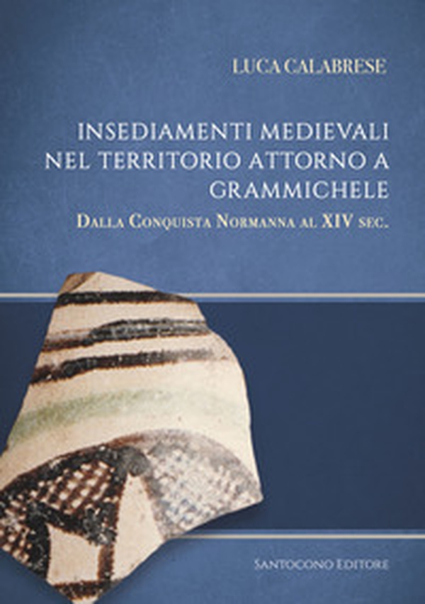Insediamenti medievali nel territorio attorno a Grammichele. Dalla conquista normanna al XIV sec. - Librerie.coop Insediamenti medievali nel territorio attorno a Grammichele. Dalla conquista normanna al XIV sec. - Librerie.coop