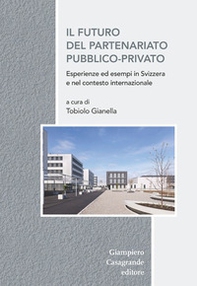 Il futuro del partenariato pubblico-privato. Esperienza ed esempi in Svizzera e nel contesto europeo - Librerie.coop