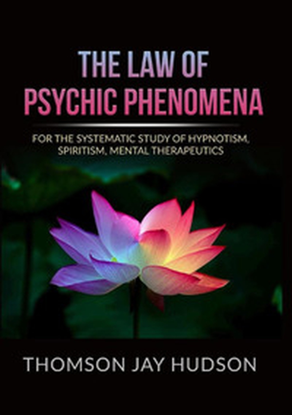 The law of psychic phenomena. A systematic study of hypnotism, spiritism, mental therapeutics - Librerie.coop The law of psychic phenomena. A systematic study of hypnotism, spiritism, mental therapeutics - Librerie.coop