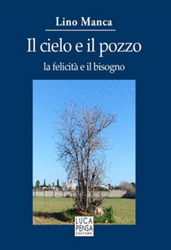 Il cielo e il pozzo. La felicità e il bisogno - Librerie.coop Il cielo e il pozzo. La felicità e il bisogno - Librerie.coop
