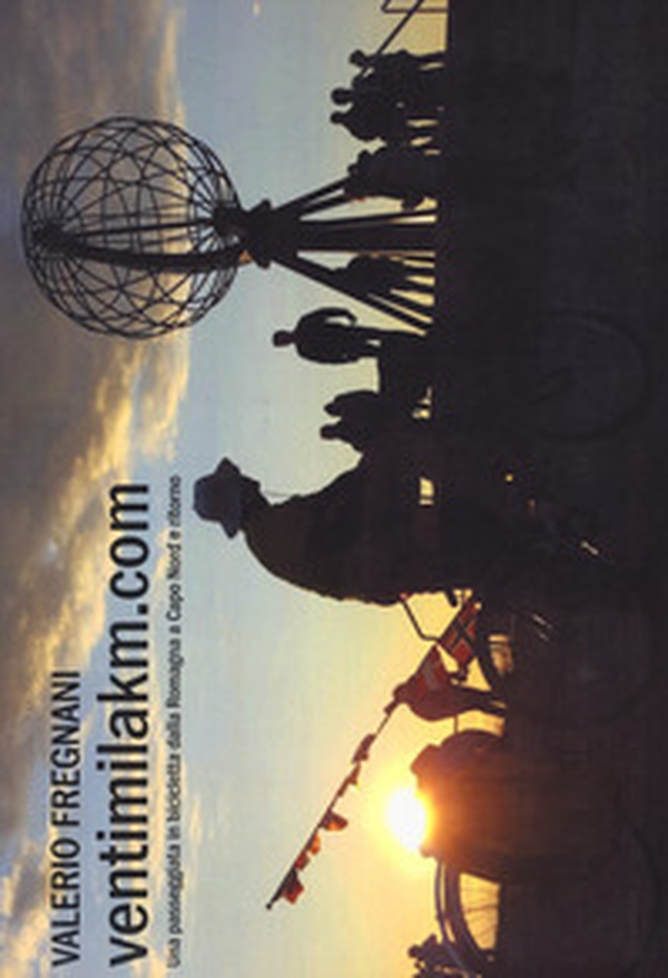 Ventimilakm.com. Una passeggiata in bicicletta dalla Romagna a Capo Nord e ritorno - Librerie.coop Ventimilakm.com. Una passeggiata in bicicletta dalla Romagna a Capo Nord e ritorno - Librerie.coop