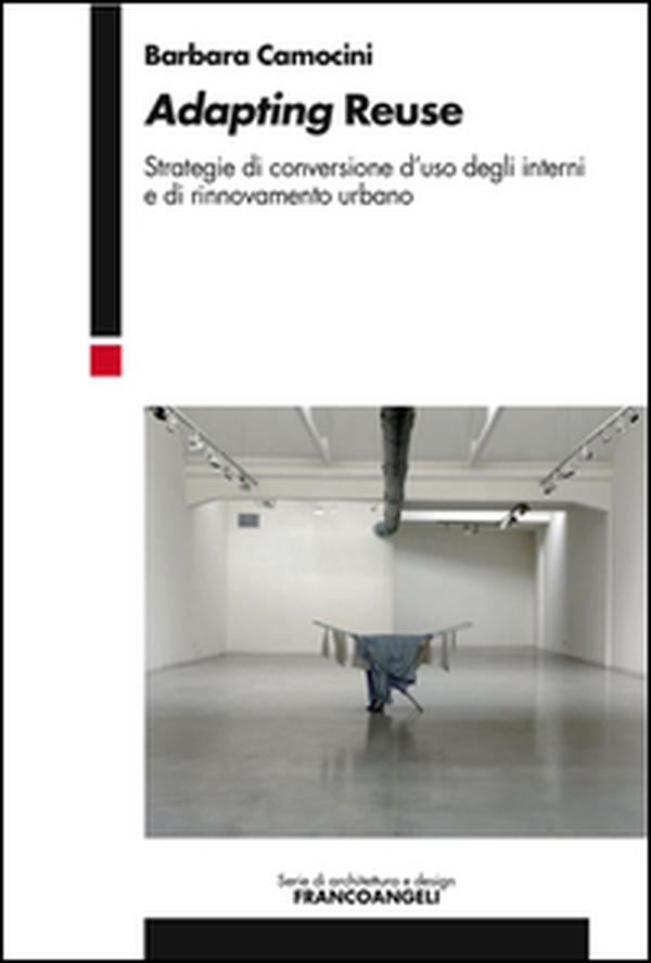 Adapting reuse. Strategie di conversione d'uso degli interni e di rinnovamento urbano - Librerie.coop Adapting reuse. Strategie di conversione d'uso degli interni e di rinnovamento urbano - Librerie.coop