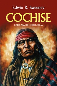 Cochise. Capo Apache Chiricahua - Librerie.coop
