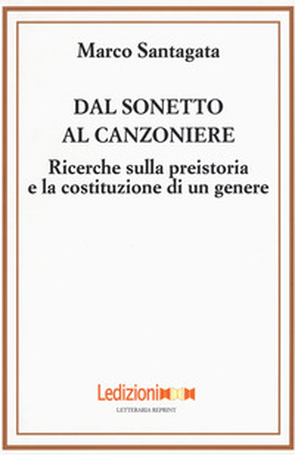 Dal sonetto al canzoniere. Ricerche sulla preistoria e la costituzione di un genere - Librerie.coop Dal sonetto al canzoniere. Ricerche sulla preistoria e la costituzione di un genere - Librerie.coop