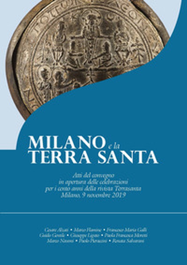 Milano e la Terra Santa. Atti del convegno in apertura delle celebrazioni per i cento anni della rivista Terrasanta (Milano, 9 novembre 2019) - Librerie.coop Milano e la Terra Santa. Atti del convegno in apertura delle celebrazioni per i cento anni della rivista Terrasanta (Milano, 9 novembre 2019) - Librerie.coop