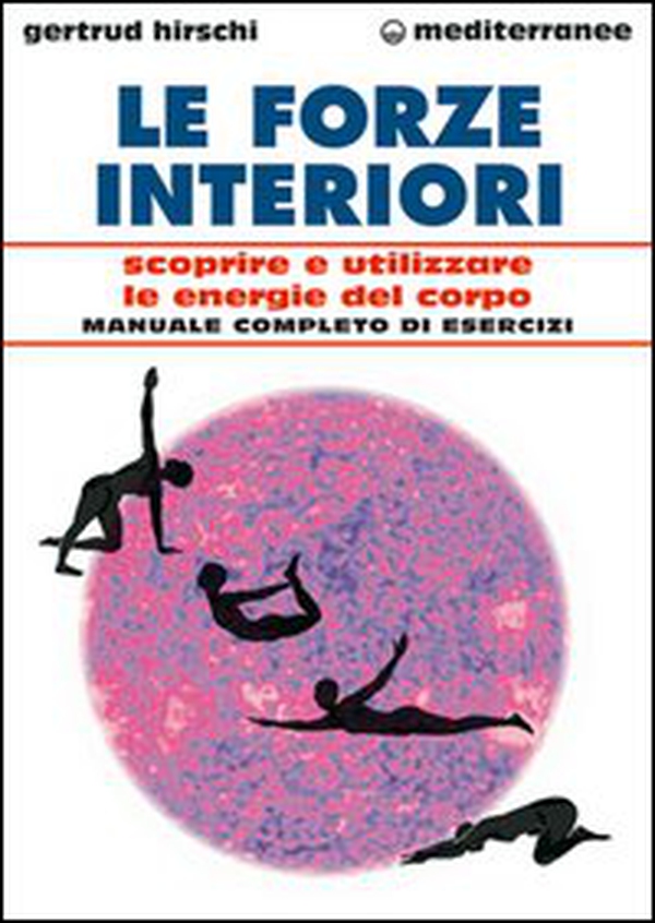 Le forze interiori. Scoprire e utilizzare le energie del corpo - Librerie.coop Le forze interiori. Scoprire e utilizzare le energie del corpo - Librerie.coop