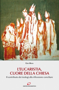 L'Eucaristia, cuore della Chiesa. Il contributo dei teologi alla riflessione conciliare - Librerie.coop