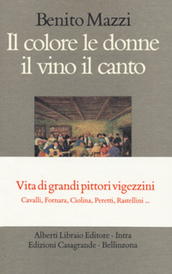 Il colore le donne il vino il canto. Vita di grandi pittori vigezzini. Cavalli, Fornara, Ciolina, Peretti, Rastellini... - Librerie.coop Il colore le donne il vino il canto. Vita di grandi pittori vigezzini. Cavalli, Fornara, Ciolina, Peretti, Rastellini... - Librerie.coop