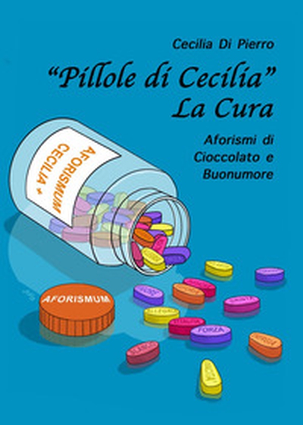«Pillole di Cecilia». La cura. Aforismi di cioccolato e buonumore - Librerie.coop «Pillole di Cecilia». La cura. Aforismi di cioccolato e buonumore - Librerie.coop