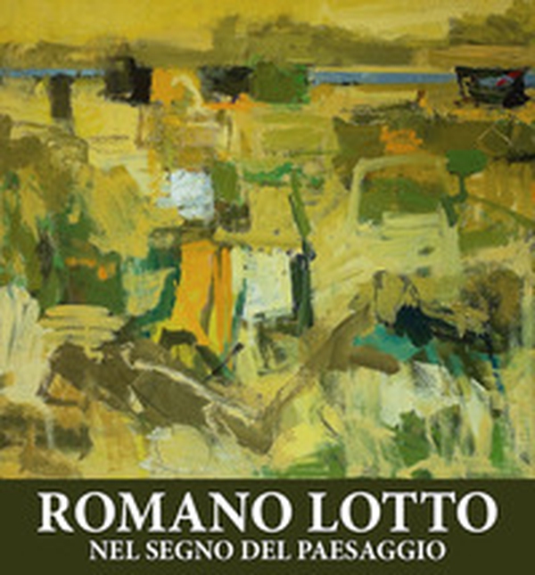 Romano Lotto. Nel segno del paesaggio - Librerie.coop Romano Lotto. Nel segno del paesaggio - Librerie.coop