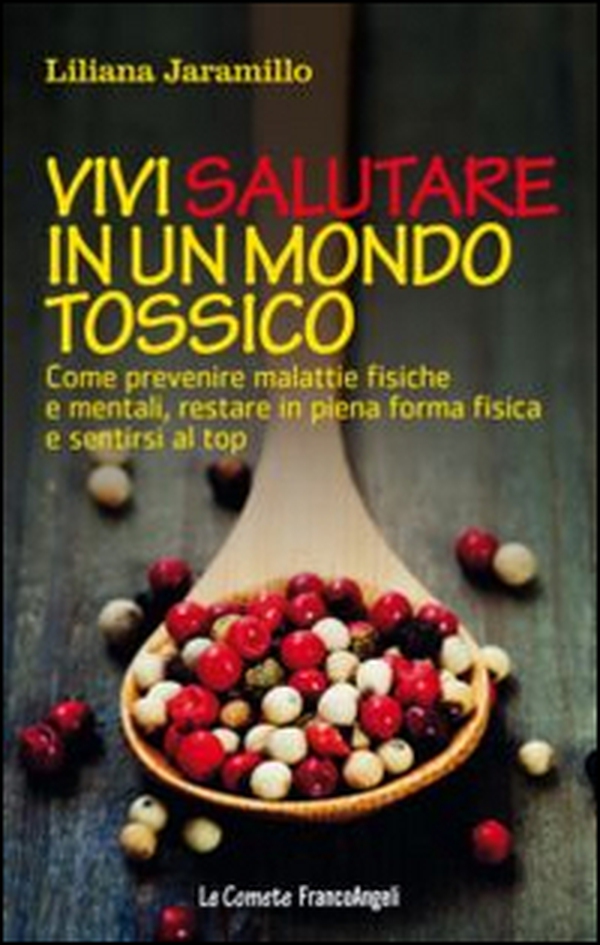 Vivi salutare in un mondo tossico. Come prevenire malattie fisiche e mentali, restare in piena forma fisica e sentirsi al top - Librerie.coop Vivi salutare in un mondo tossico. Come prevenire malattie fisiche e mentali, restare in piena forma fisica e sentirsi al top - Librerie.coop