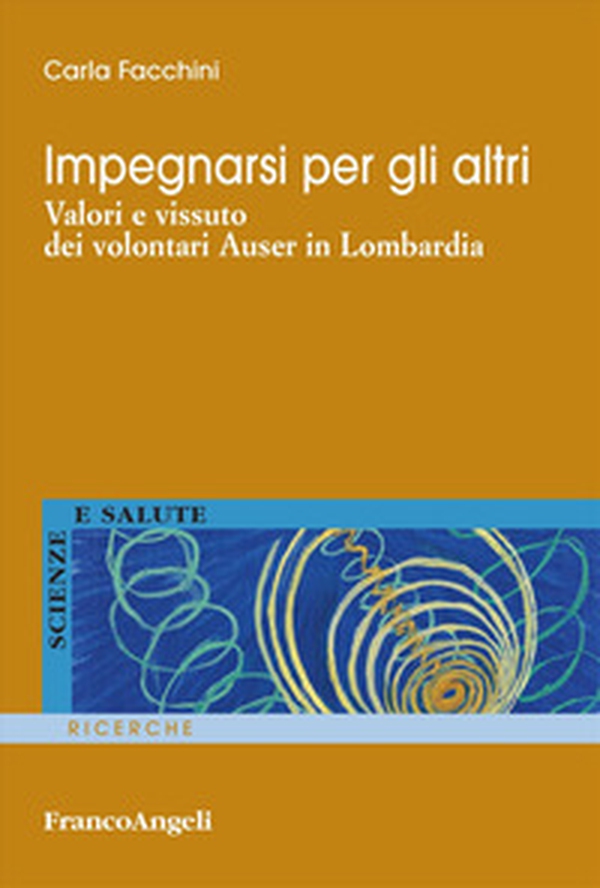 Impegnarsi per gli altri. Valori e vissuto dei volontari Auser in Lombardia - Librerie.coop Impegnarsi per gli altri. Valori e vissuto dei volontari Auser in Lombardia - Librerie.coop